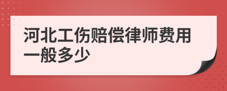河北工伤赔偿律师费用一般多少