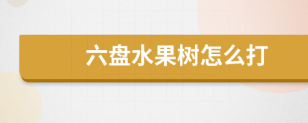 六盘水果树怎么打