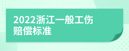 2022浙江一般工伤赔偿标准