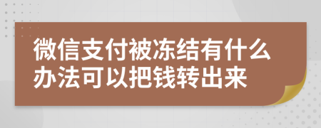 微信支付被冻结有什么办法可以把钱转出来