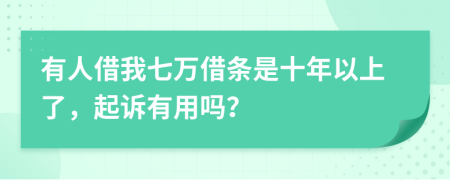 有人借我七万借条是十年以上了，起诉有用吗？