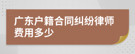 广东户籍合同纠纷律师费用多少