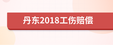 丹东2018工伤赔偿