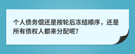 个人债务偿还是按轮后冻结顺序，还是所有债权人都来分配呢？