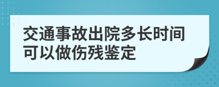 交通事故出院多长时间可以做伤残鉴定