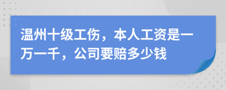 温州十级工伤，本人工资是一万一千，公司要赔多少钱