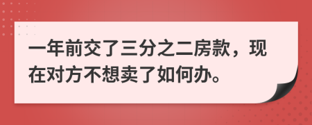 一年前交了三分之二房款，现在对方不想卖了如何办。