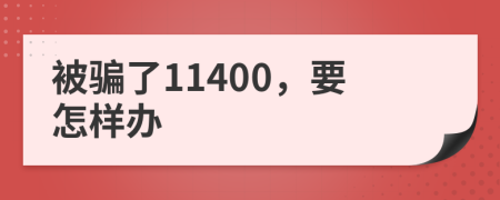 被骗了11400，要怎样办