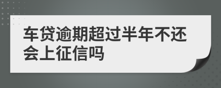 车贷逾期超过半年不还会上征信吗