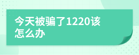 今天被骗了1220该怎么办