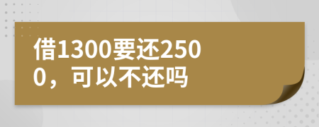 借1300要还2500，可以不还吗