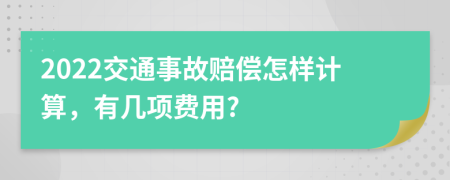 2022交通事故赔偿怎样计算，有几项费用?