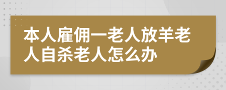 本人雇佣一老人放羊老人自杀老人怎么办