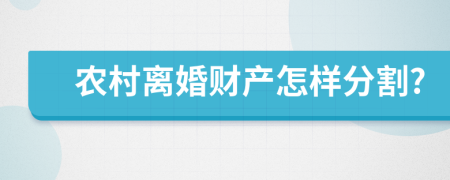 农村离婚财产怎样分割?