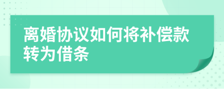 离婚协议如何将补偿款转为借条