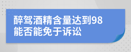 醉驾酒精含量达到98能否能免于诉讼