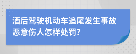 酒后驾驶机动车追尾发生事故恶意伤人怎样处罚？