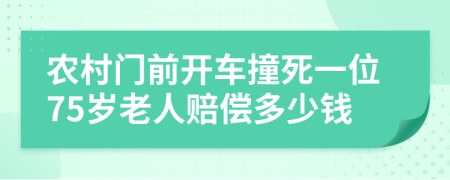 农村门前开车撞死一位75岁老人赔偿多少钱