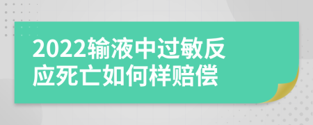 2022输液中过敏反应死亡如何样赔偿