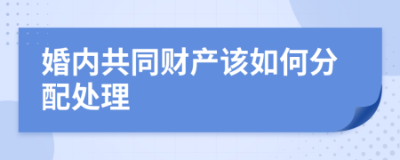 婚内共同财产该如何分配处理