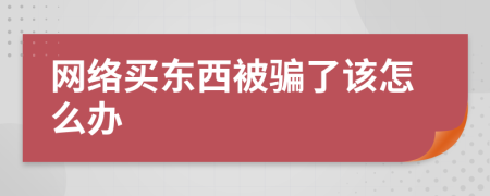 网络买东西被骗了该怎么办