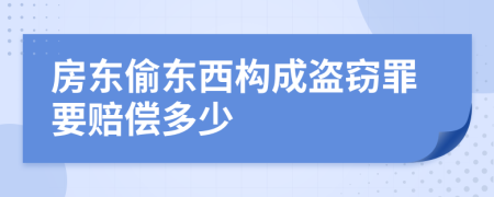 房东偷东西构成盗窃罪要赔偿多少