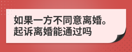 如果一方不同意离婚。起诉离婚能通过吗