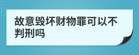 故意毁坏财物罪可以不判刑吗