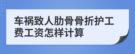 车祸致人肋骨骨折护工费工资怎样计算