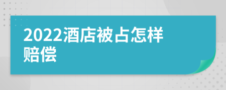 2022酒店被占怎样赔偿