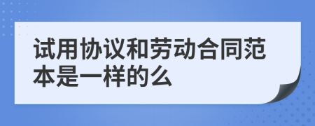 试用协议和劳动合同范本是一样的么