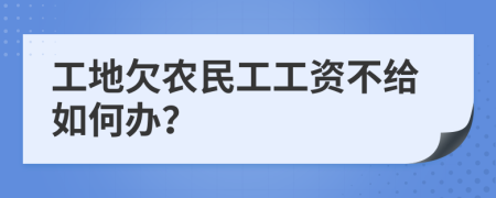 工地欠农民工工资不给如何办？