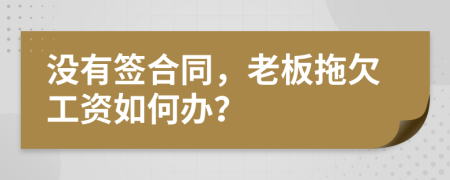 没有签合同，老板拖欠工资如何办？