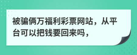 被骗俩万福利彩票网站，从平台可以把钱要回来吗，