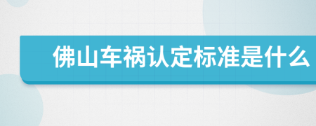 佛山车祸认定标准是什么