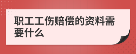 职工工伤赔偿的资料需要什么