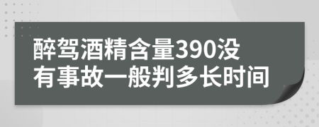 醉驾酒精含量390没有事故一般判多长时间