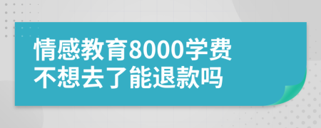 情感教育8000学费不想去了能退款吗