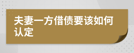 夫妻一方借债要该如何认定