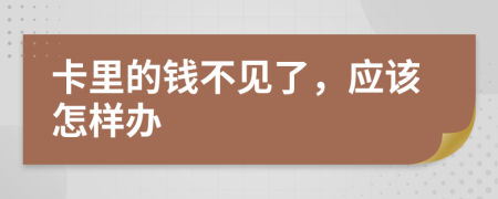卡里的钱不见了，应该怎样办