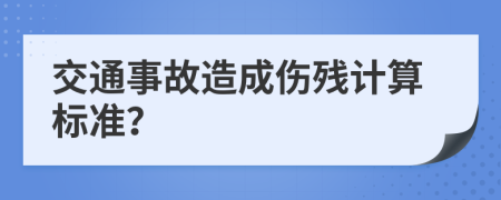 交通事故造成伤残计算标准？