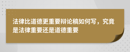 法律比道德更重要辩论稿如何写，究竟是法律重要还是道德重要