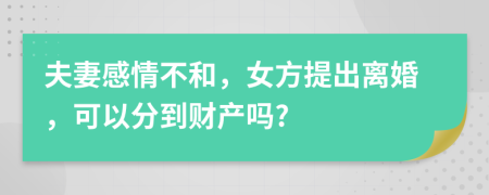 夫妻感情不和，女方提出离婚，可以分到财产吗?