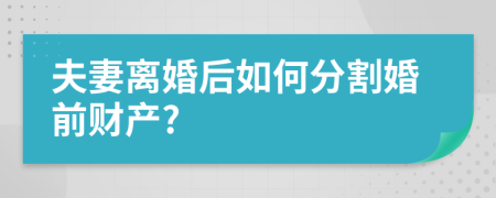 夫妻离婚后如何分割婚前财产?