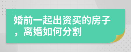 婚前一起出资买的房子，离婚如何分割