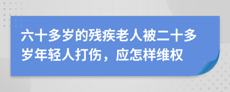 六十多岁的残疾老人被二十多岁年轻人打伤，应怎样维权