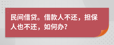 民间借贷。借款人不还，担保人也不还，如何办？