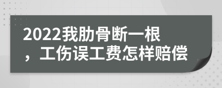 2022我肋骨断一根，工伤误工费怎样赔偿