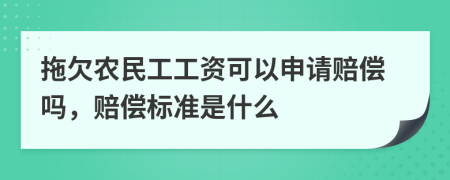 拖欠农民工工资可以申请赔偿吗，赔偿标准是什么