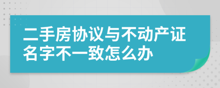 二手房协议与不动产证名字不一致怎么办